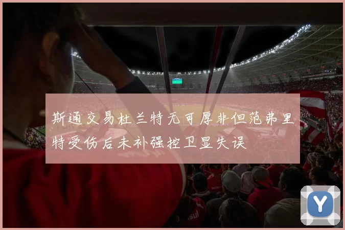 斯通交易杜兰特无可厚非但范弗里特受伤后未补强控卫显失误